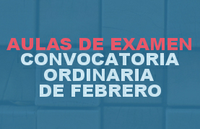 Aulas de examen de la Convocatoria Ordinaria de FEBRERO